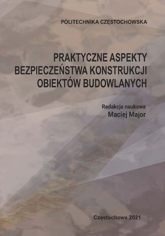 Praktyczne aspekty bezpieczeństwa konstrukcji obiektów budowlanych Maciej Major (red.) - okladka książki