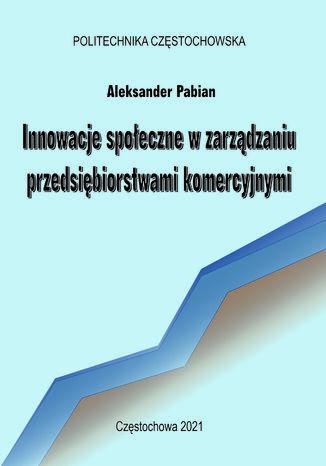 Innowacje społeczne w zarządzaniu przedsiębiorstwami komercyjnymi Aleksander Pabian - okladka książki