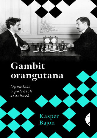 Gambit orangutana. Opowieść o polskich szachach Kasper Bajon - okladka książki