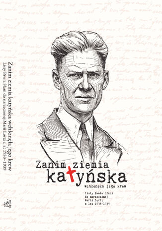 Zanim ziemia katyńska wchłonęła jego krew. Listy Pawła Słani do narzeczonej Marii Lortz z lat 1933 - 1939 Praca zbiorowa - okladka książki