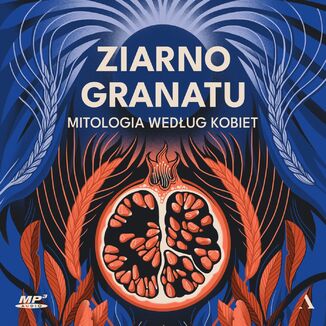 Ziarno granatu. Mitologia według kobiet Praca zbiorowa - audiobook MP3