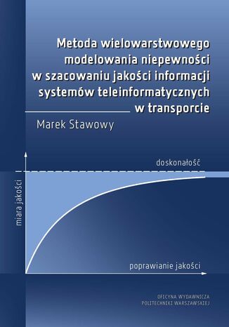 Metoda wielowarstwowego modelowania niepewności w szacowaniu jakości informacji systemów teleinformatycznych w transporcie Marek Stawowy - okladka książki