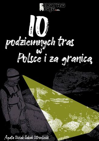 10 podziemnych tras w Polsce i za granicą Jakub Strzelecki, Agata Siciak - okladka książki