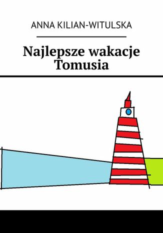 Najlepsze wakacje Tomusia Anna Kilian - Witulska - okladka książki