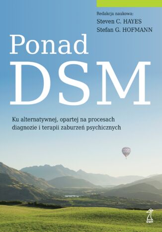 Ponad DSM. Ku alternatywnej, opartej na procesach diagnozie i terapii zaburzeń psychicznych Steven C. Hayes, Stefan G. Hofmann - okladka książki