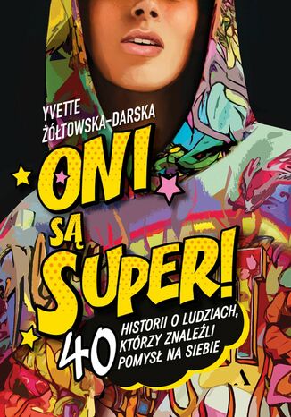 Oni są super! 40 historii o ludziach, którzy znaleźli pomysł na siebie Yvette Żółtowska-Darska - okladka książki