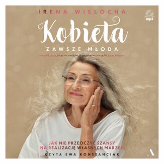 Kobieta zawsze młoda Jak nie przeoczyć szansy na realizację własnych marzeń Irena Wielocha - audiobook MP3