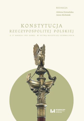 Konstytucja Rzeczypospolitej Polskiej z 17 marca 1921 roku. W setną rocznicę uchwalenia Aldona Domańska, Anna Michalak - okladka książki