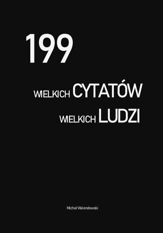 199 wielkich cytatów wielkich ludzi Michał Walendowski - okladka książki