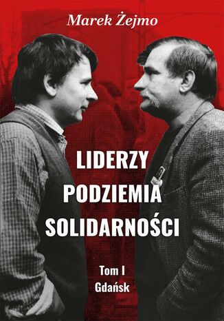 Liderzy Podziemia Solidarności. Tom I. Gdańsk Marek Żejmo - okladka książki