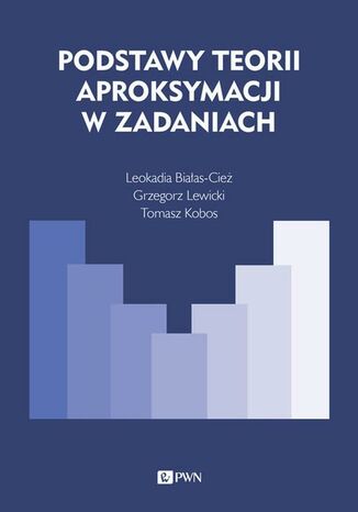 Podstawy teorii aproksymacji w zadaniach Leokadia Białas-Cież, Tomasz Kobos, Grzegorz Lewicki - okladka książki