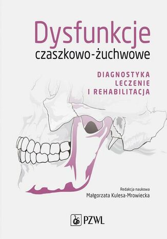 Dysfunkcje czaszkowo-żuchwowe. Diagnostyka, leczenie i rehabilitacja Małgorzata Kulesa-Mrowiecka - okladka książki