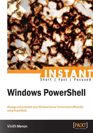 Instant Windows PowerShell. Manage and automate your Windows Server Environment efficiently using PowerShell Vinith Menon - okladka książki