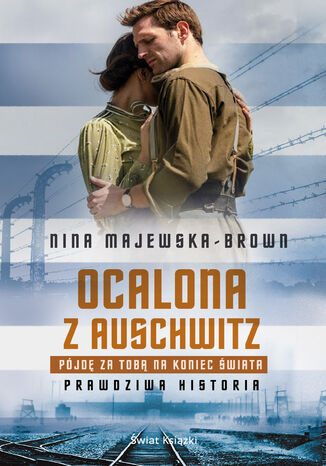 Ocalona z Auschwitz. Pójdę za Tobą na koniec świata Nina Majewska-Brown - okladka książki