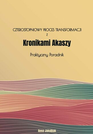 Czterostopniowy proces transformacji z Kronikami Akaszy Anna Jakubiak - okladka książki