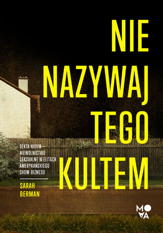 Nie nazywaj tego kultem Sekta NXIVM - Niewolnictwo seksualne w elitach amerykańskiego show-biznesu Sarah Berman - okladka książki