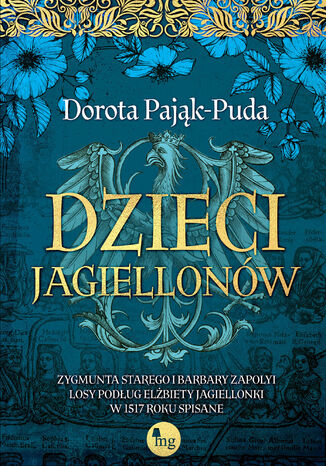 Dzieci Jagiellonów. Zygmunta Starego i Barbary Zapolyi losy podług Elżbiety Jagiellonki w 1517 roku spisane Dorota Pająk-Puda - okladka książki