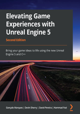 Elevating Game Experiences with Unreal Engine 5. Bring your game ideas to life using the new Unreal Engine 5 and C++ - Second Edition Gonçalo Marques, Devin Sherry, David Pereira, Hammad Fozi - okladka książki