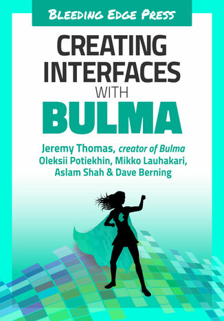 Creating Interfaces with Bulma. Create impressive web interfaces with this open-source Flexbox-based CSS framework Jeremy Thomas, Oleksii Potiekhin, Mikko Lauhakari, Aslam Shah, Dave Berning - okladka książki
