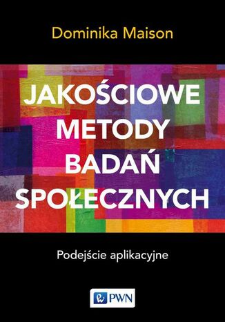 Jakościowe metody badań społecznych. Podejście aplikacyjne Dominika Maison - okladka książki