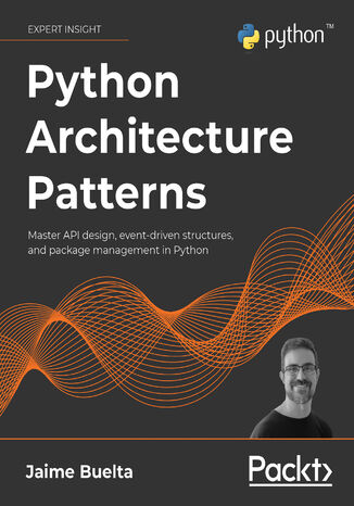 Python Architecture Patterns. Master API design, event-driven structures, and package management in Python Jaime Buelta - okladka książki
