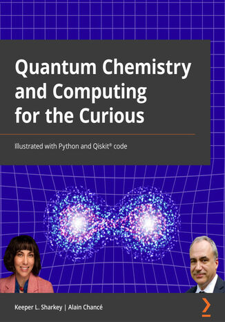 Quantum Chemistry and Computing for the Curious. Illustrated with Python and Qiskit&#x00ae; code Keeper L. Sharkey, Alain Chancé, Alex Khan - okladka książki