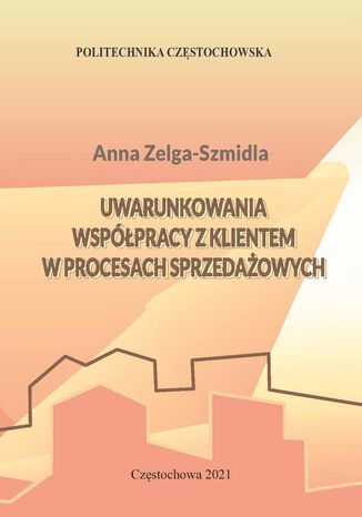 Uwarunkowania współpracy z klientem w procesach sprzedażowych Anna Zelga-Szmidla - okladka książki