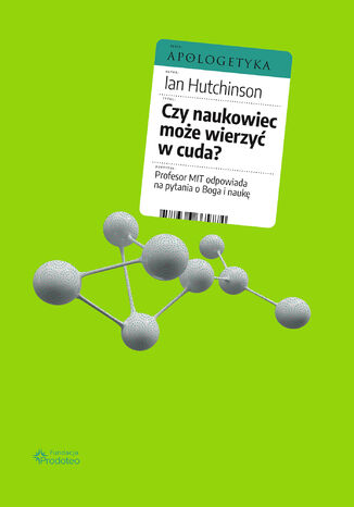 Czy naukowiec może wierzyć w cuda? Profesor MIT odpowiada na pytania o Boga i naukę Ian Hutchinson - okladka książki