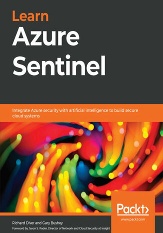 Learn Azure Sentinel. Integrate Azure security with artificial intelligence to build secure cloud systems Richard Diver, Gary Bushey, Jason S. Rader - okladka książki