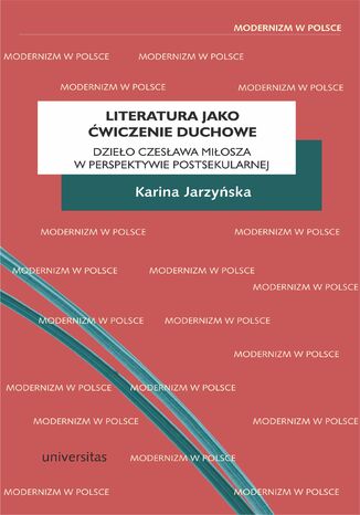 Literatura jako ćwiczenie duchowe. Dzieło Czesława Miłosza w perspektywie postsekularnej Karina Jarzyńska - okladka książki