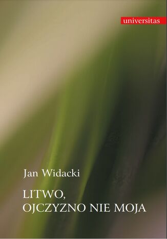 Litwo, Ojczyzno nie moja Jan Widacki - okladka książki