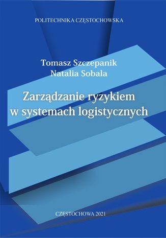 Zarządzanie ryzykiem w systemach logistycznych Tomasz Szczepanik, Natalia Sobala - okladka książki