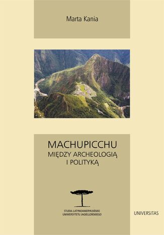 Machupicchu. Między archeologią i polityką Marta Kania - okladka książki