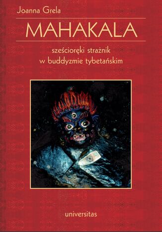 Mahakala. Sześcioręki strażnik w buddyzmie tybetańskim Joanna Grela - okladka książki