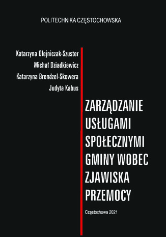 Zarzadzanie usługami społecznymi gminy wobec zjawiska przemocy Katarzyna Olejniczak-Szuster Michał Dziadkiewicz Katarzyna Brendzel-Skowera Judyta Kabus (red.) - okladka książki