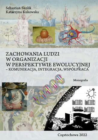 Zachowanie ludzi w organizacji w perspektywie ewolucyjnej - komunikacja, integracja, współpraca Sebastian Skolik, Katarzyna Kukowska - okladka książki