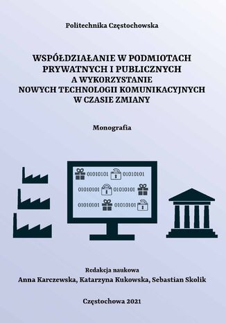 Współdziałanie w podmiotach prywatnych i publicznych a wykorzystanie nowych technologii komunikacyjnych w czasie zmiany Anna Karczewska, Katarzyna Kukowska, Sebastian Skolik (red.) - okladka książki