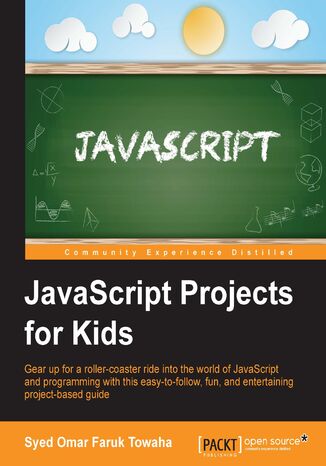 JavaScript Projects for Kids. Gear up for a roller-coaster ride into the world of JavaScript and programming with this easy-to-follow, fun, and entertaining project-based guide Syed Omar Faruk Towaha - okladka książki