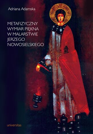 Metafizyczny wymiar piękna w malarstwie Jerzego Nowosielskiego Adriana Adamska - okladka książki