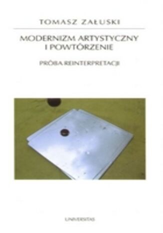 Modernizm artystyczny i powtórzenie. Próba reinterpretacji Tomasz Załuski - okladka książki