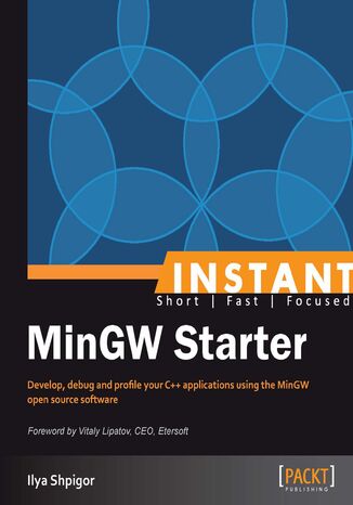 Instant MinGW Starter. Develop, debug and profile your C++ applications using the MinGW open source software Ilya Shpigor - okladka książki