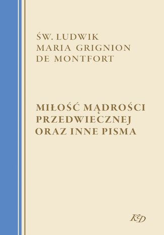 Miłość Mądrości Przedwiecznej oraz inne pisma Św. Ludwik Maria Grignion de Montfort - okladka książki