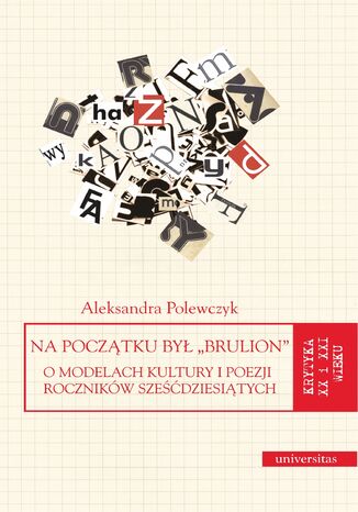 Na początku był "brulion". O modelach kultury i poezji roczników sześćdziesiątych Aleksandra Polewczyk - okladka książki