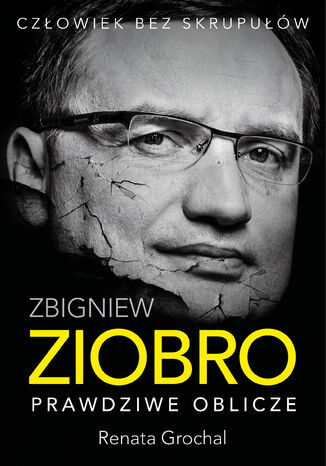 Zbigniew Ziobro. Prawdziwe oblicze Renata Grochal - okladka książki