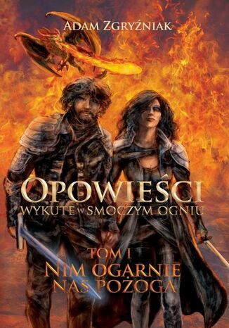 Opowieści wykute w smoczym ogniu (część 1). Nim ogarnie nas pożoga Adam Zgryźniak - okladka książki