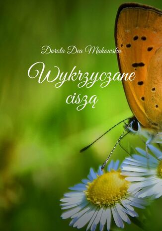 Wykrzyczane ciszą Dorota Dea Makowska - okladka książki