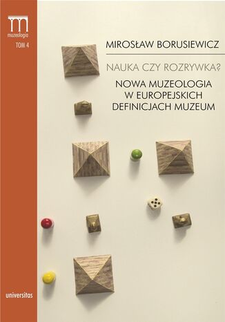 Nauka czy rozrywka? Nowa muzeologia w europejskich definicjach muzeum Mirosław Borusiewicz - okladka książki