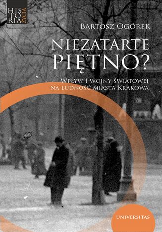 Niezatarte piętno? Wpływ I wojny światowej na ludność miasta Krakowa Bartosz Ogórek - okladka książki