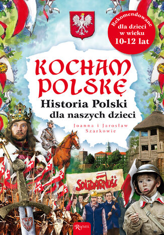 Kocham Polskę. Historia Polski dla naszych dzieci Jaonna Wieliczka-Szarek, Jarosław Szarek - okladka książki