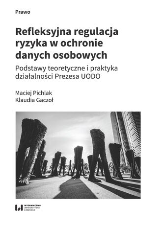 Refleksyjna regulacja ryzyka w ochronie danych osobowych. Podstawy teoretyczne i praktyka działalności Prezesa UODO Maciej Pichlak, Klaudia Gaczoł - okladka książki